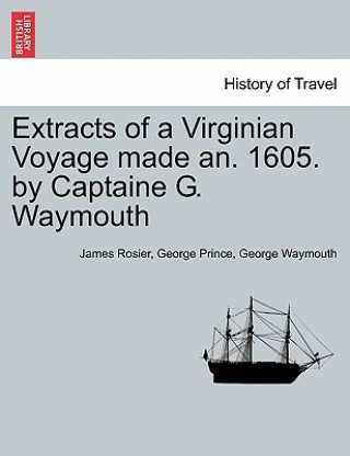 Livre Extracts of a Virginian Voyage Made An. 1605. by Captaine G. Waymouth George Waymouth