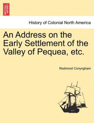Könyv Address on the Early Settlement of the Valley of Pequea, Etc. Redmond Conyngham