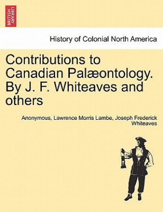 Kniha Contributions to Canadian Pal Ontology. by J. F. Whiteaves and Others Joseph Frederick Whiteaves