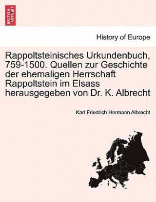 Книга Rappoltsteinisches Urkundenbuch, 759-1500. Quellen zur Geschichte der ehemaligen Herrschaft Rappoltstein im Elsass herausgegeben von Dr. K. Albrecht Karl Friedrich Hermann Albrecht