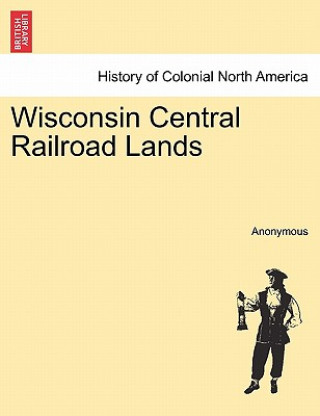 Kniha Wisconsin Central Railroad Lands Anonymous