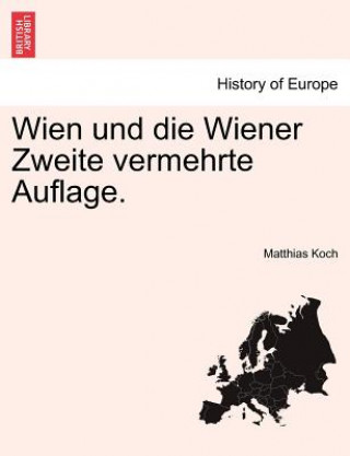 Könyv Wien Und Die Wiener Zweite Vermehrte Auflage. Matthias Koch