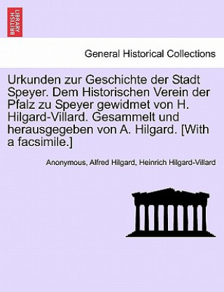 Kniha Urkunden zur Geschichte der Stadt Speyer. Dem Historischen Verein der Pfalz zu Speyer gewidmet von H. Hilgard-Villard. Gesammelt und herausgegeben von Heinrich Hilgard-Villard