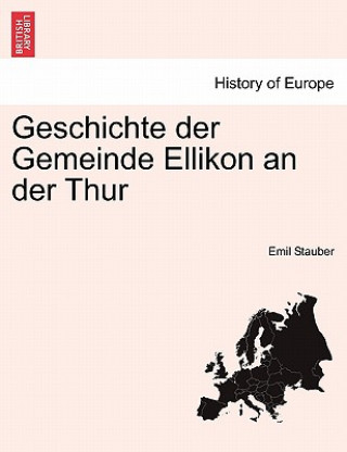 Könyv Geschichte Der Gemeinde Ellikon an Der Thur Emil Stauber