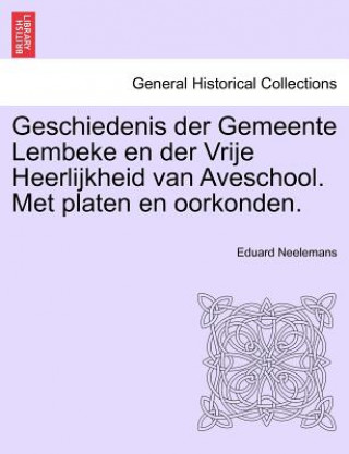 Kniha Geschiedenis Der Gemeente Lembeke En Der Vrije Heerlijkheid Van Aveschool. Met Platen En Oorkonden. Eduard Neelemans