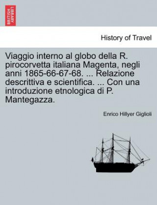 Książka Viaggio Interno Al Globo Della R. Pirocorvetta Italiana Magenta, Negli Anni 1865-66-67-68. ... Relazione Descrittiva E Scientifica. ... Con Una Introd Enrico Hillyer Giglioli