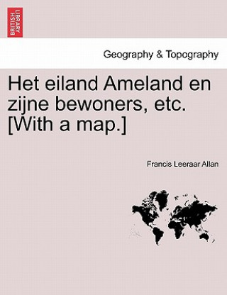 Carte Het Eiland Ameland En Zijne Bewoners, Etc. [With a Map.] Francis Leeraar Allan