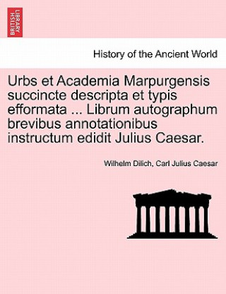 Carte Urbs Et Academia Marpurgensis Succincte Descripta Et Typis Efformata ... Librum Autographum Brevibus Annotationibus Instructum Edidit Julius Caesar. Carl Julius Caesar