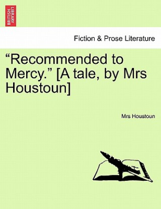 Kniha "Recommended to Mercy." [A Tale, by Mrs Houstoun] Mrs Houstoun