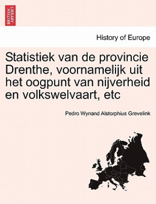 Libro Statistiek Van de Provincie Drenthe, Voornamelijk Uit Het Oogpunt Van Nijverheid En Volkswelvaart, Etc Pedro Wynand Alstorphius Grevelink