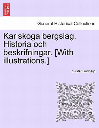 Kniha Karlskoga Bergslag. Historia Och Beskrifningar. [With Illustrations.] Gustaf Lindberg