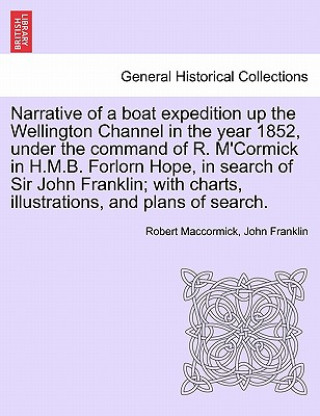 Book Narrative of a Boat Expedition Up the Wellington Channel in the Year 1852, Under the Command of R. M'Cormick in H.M.B. Forlorn Hope, in Search of Sir John Franklin