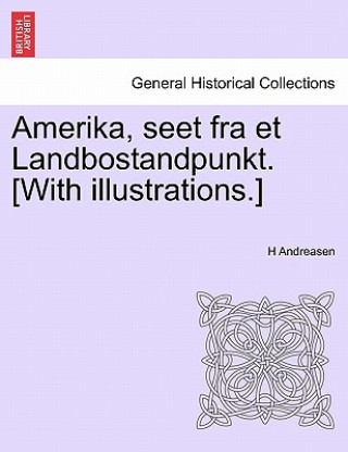 Carte Amerika, Seet Fra Et Landbostandpunkt. [With Illustrations.] H Andreasen