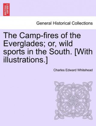 Carte Camp-Fires of the Everglades; Or, Wild Sports in the South. [With Illustrations.] Charles Edward Whitehead