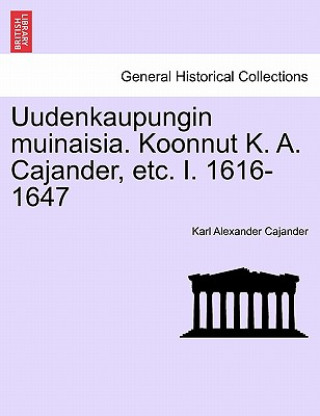 Carte Uudenkaupungin Muinaisia. Koonnut K. A. Cajander, Etc. I. 1616-1647 Karl Alexander Cajander