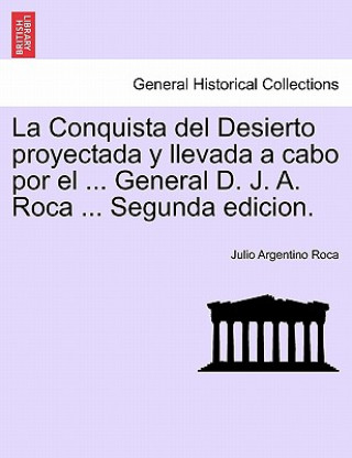 Książka Conquista del Desierto proyectada y llevada a cabo por el ... General D. J. A. Roca ... Segunda edicion. Julio Argentino Roca