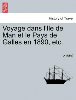 Kniha Voyage Dans L'Ile de Man Et Le Pays de Galles En 1890, Etc. A Mahe