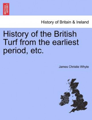Könyv History of the British Turf from the Earliest Period, Etc. James Christie Whyte