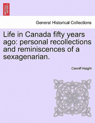 Kniha Life in Canada Fifty Years Ago Canniff Haight