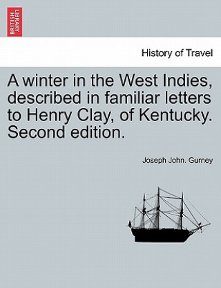 Kniha Winter in the West Indies, Described in Familiar Letters to Henry Clay, of Kentucky. Second Edition. Joseph John Gurney