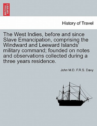 Carte West Indies, before and since Slave Emancipation, comprising the Windward and Leeward Islands' military command; founded on notes and observations col John M D F R S Davy