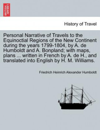 Carte Personal Narrative of Travels to the Equinoctial Regions of the New Continent During the Years 1799-1804, by A. de Humboldt and A. Bonpland; With Maps Friedrich Heinrich Alexander Humboldt