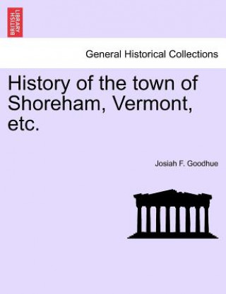 Carte History of the Town of Shoreham, Vermont, Etc. Josiah F Goodhue