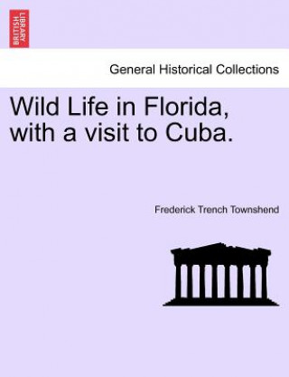 Carte Wild Life in Florida, with a Visit to Cuba. Frederick Trench Townshend