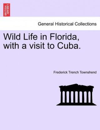 Knjiga Wild Life in Florida, with a Visit to Cuba. Frederick Trench Townshend