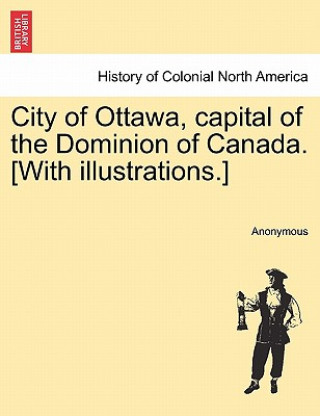 Carte City of Ottawa, Capital of the Dominion of Canada. [With Illustrations.] Anonymous