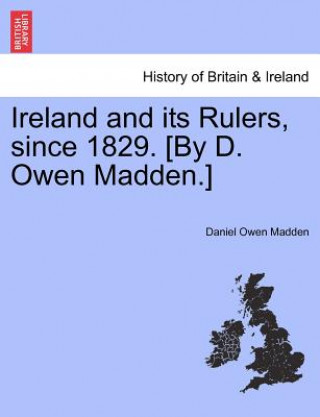 Книга Ireland and Its Rulers, Since 1829. [By D. Owen Madden.] Daniel Owen Madden