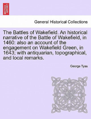 Carte Battles of Wakefield. An historical narrative of the Battle of Wakefield, in 1460 George Tyas