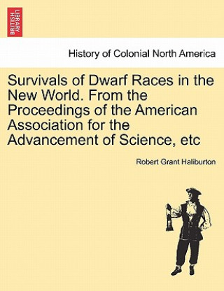 Carte Survivals of Dwarf Races in the New World. from the Proceedings of the American Association for the Advancement of Science, Etc Robert Grant Haliburton