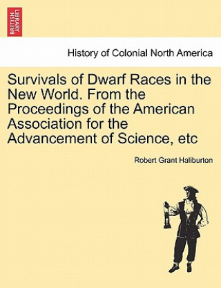 Kniha Survivals of Dwarf Races in the New World. from the Proceedings of the American Association for the Advancement of Science, Etc Robert Grant Haliburton