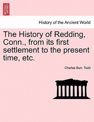 Könyv History of Redding, Conn., from Its First Settlement to the Present Time, Etc. Charles Burr Todd