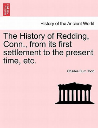 Книга History of Redding, Conn., from Its First Settlement to the Present Time, Etc. Charles Burr Todd