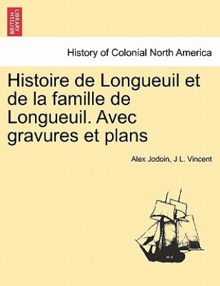 Книга Histoire de Longueuil et de la famille de Longueuil. Avec gravures et plans J L Vincent