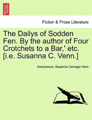 Knjiga Dailys of Sodden Fen. by the Author of Four Crotchets to a Bar, ' Etc. [I.E. Susanna C. Venn.] Vol. III Susanna Carnegie Venn