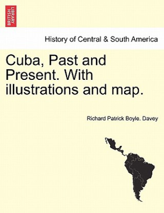 Книга Cuba, Past and Present. with Illustrations and Map. Richard Patrick Boyle Davey