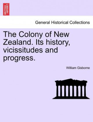 Carte Colony of New Zealand. Its History, Vicissitudes and Progress. William Gisborne