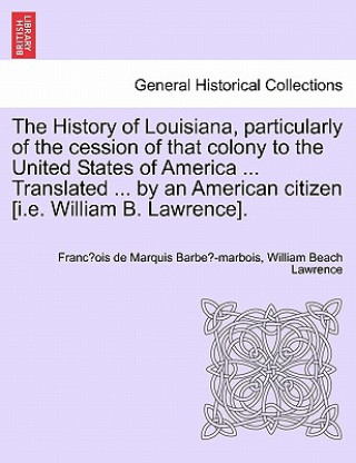 Carte History of Louisiana, Particularly of the Cession of That Colony to the United States of America ... Translated ... by an American Citizen [I.E. Willi William Beach Lawrence