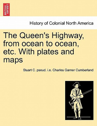 Kniha Queen's Highway, from ocean to ocean, etc. With plates and maps Stuart C Pseud I E Charle Cumberland