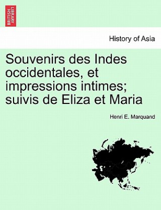 Knjiga Souvenirs Des Indes Occidentales, Et Impressions Intimes; Suivis de Eliza Et Maria Henri E Marquand