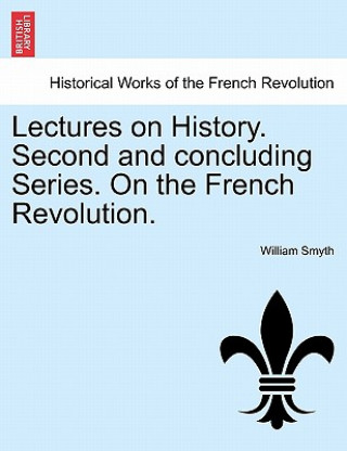 Kniha Lectures on History. Second and Concluding Series. on the French Revolution. William Smyth