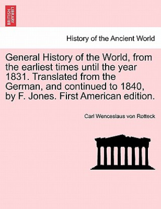 Książka General History of the World, from the Earliest Times Until the Year 1831. Translated from the German, and Continued to 1840, by F. Jones. First Ameri Carl Wenceslaus Von Rotteck