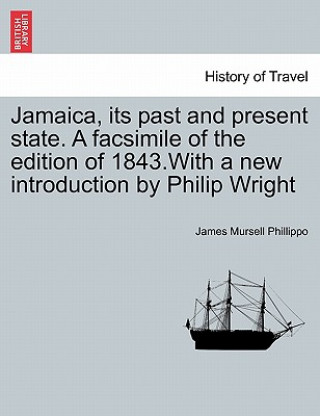 Knjiga Jamaica, Its Past and Present State. a Facsimile of the Edition of 1843.with a New Introduction by Philip Wright James Mursell Phillippo