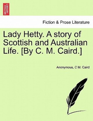 Βιβλίο Lady Hetty. a Story of Scottish and Australian Life. [By C. M. Caird.] C M Caird