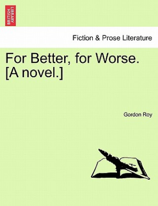 Kniha For Better, for Worse. [A Novel.] Gordon Roy
