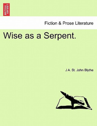 Könyv Wise as a Serpent. J A St John Blythe