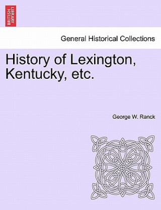 Carte History of Lexington, Kentucky, Etc. George W Ranck